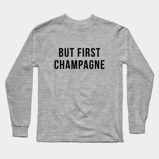 But First Champagne Drinking Party Humor Long Sleeve T-Shirt by adelinachiriac